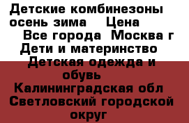 Детские комбинезоны ( осень-зима) › Цена ­ 1 800 - Все города, Москва г. Дети и материнство » Детская одежда и обувь   . Калининградская обл.,Светловский городской округ 